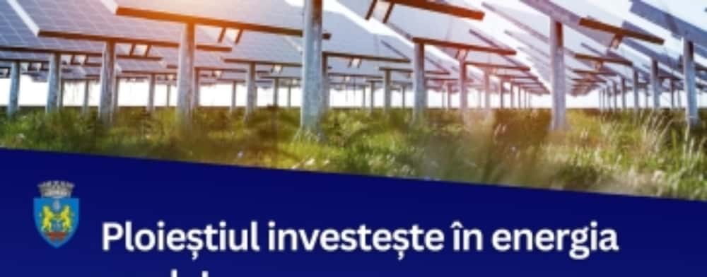 Un parc fotovoltaic cu peste 8.000 de panouri va asigura energia electrică în toate clădirile publice din Ploiești