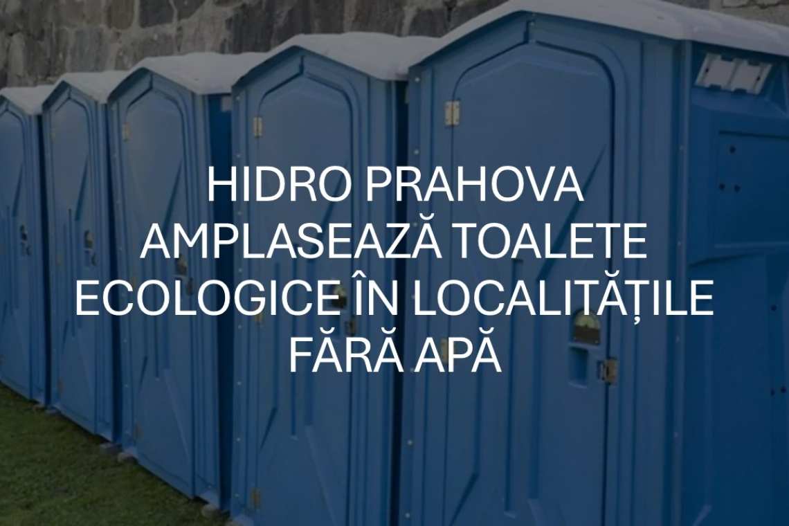 Hidro Prahova SA amplasează peste 120 de toalete ecologice în localitățile afectate de lipsa apei