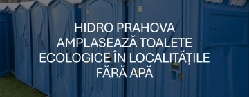 Hidro Prahova SA amplasează peste 120 de toalete ecologice în localitățile afectate de lipsa apei