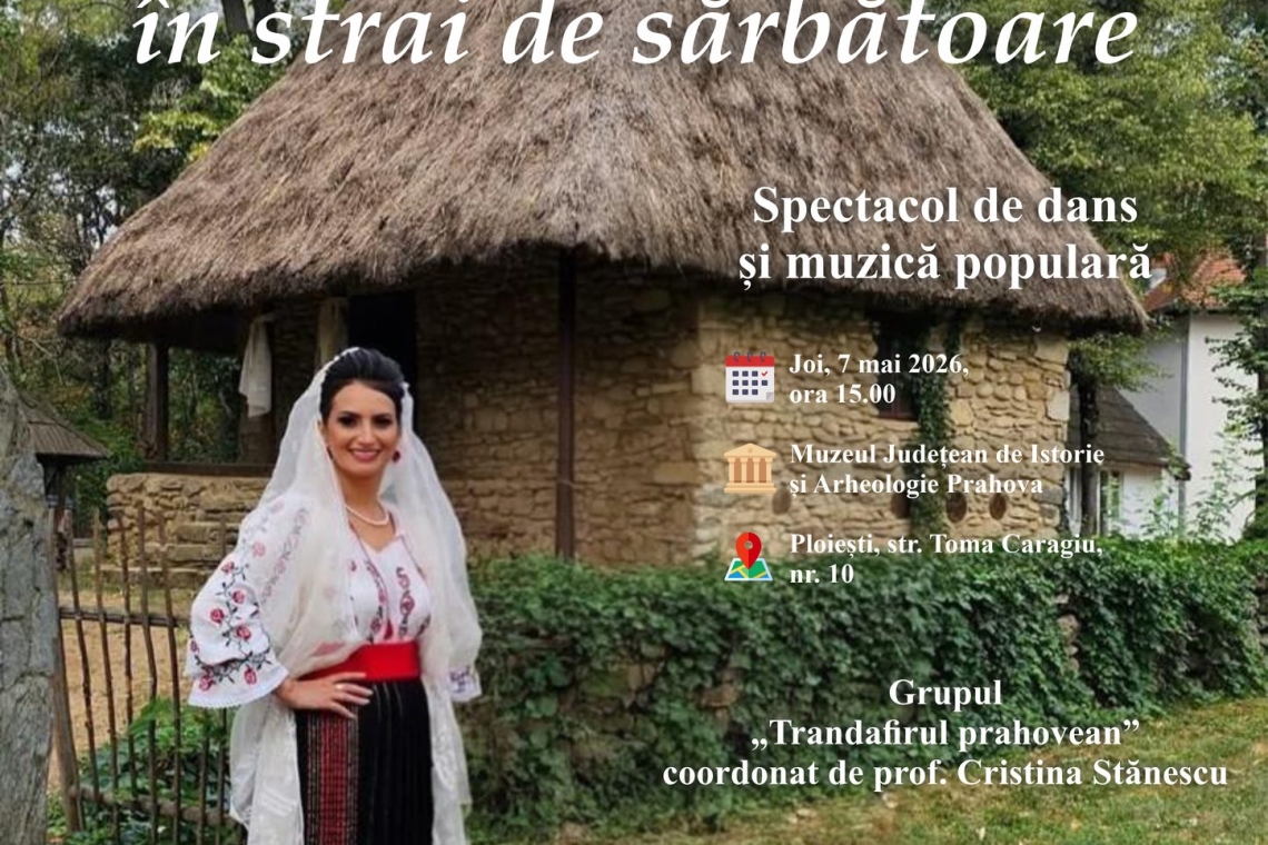 Muzeul Județean de Istorie și Arheologie organizează un spectacol dedicat tradițiilor și folclorului prahovean