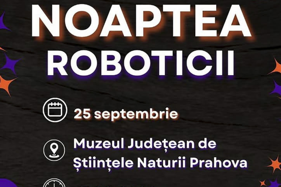 Roboții ajung la Muzeul Județean de Științele Naturii din Ploiești!