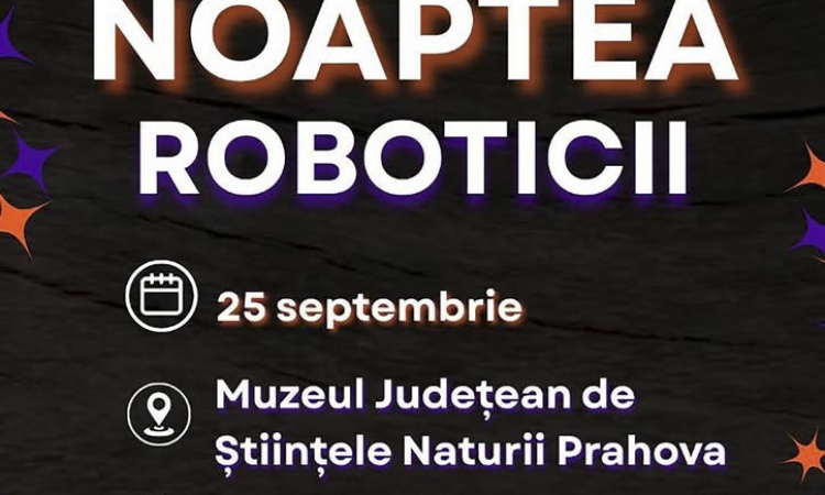 Roboții ajung la Muzeul Județean de Științele Naturii din Ploiești!